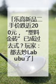 乐高新品二手价跌近200元，“塑料金砖”已成过去式？玩家：都去炒Labubu了